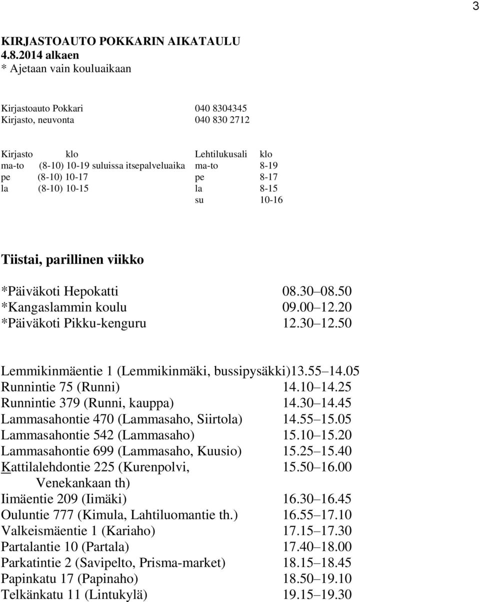 20 Lammasahontie 699 (Lammasaho, Kuusio) 15.25 15.40 Kattilalehdontie 225 (Kurenpolvi, 15.50 16.00 Venekankaan th) Iimäentie 209 (Iimäki) 16.30 16.45 Ouluntie 777 (Kimula, Lahtiluomantie th.