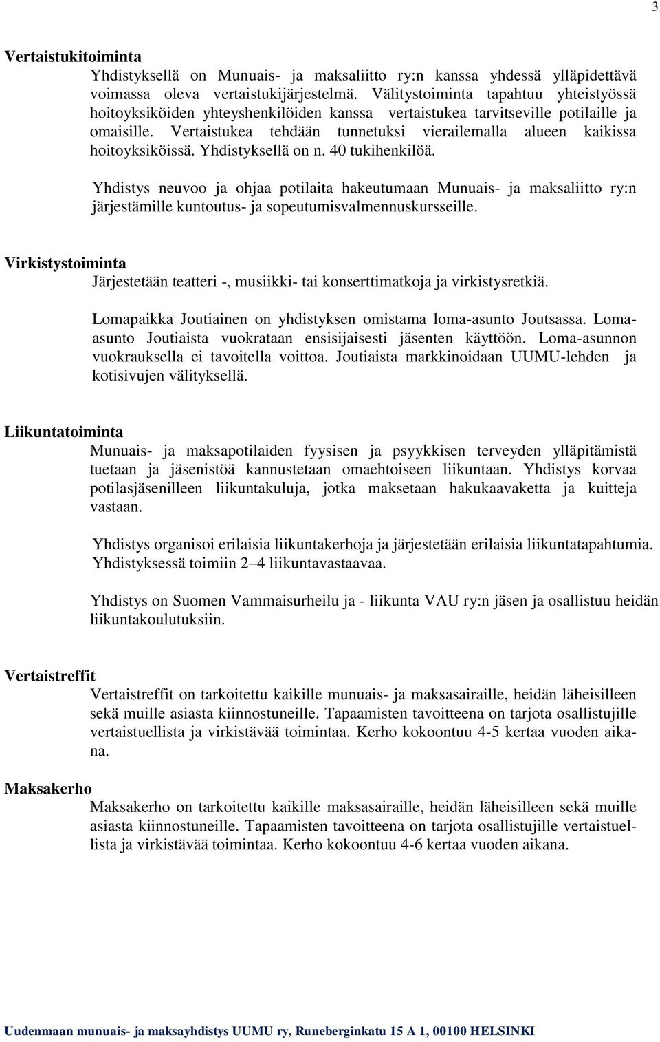 Vertaistukea tehdään tunnetuksi vierailemalla alueen kaikissa hoitoyksiköissä. Yhdistyksellä on n. 40 tukihenkilöä.