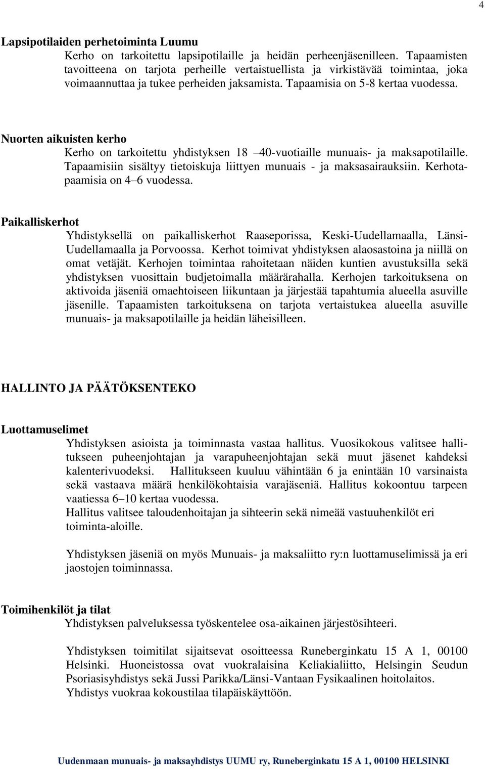 Nuorten aikuisten kerho Kerho on tarkoitettu yhdistyksen 18 40-vuotiaille munuais- ja maksapotilaille. Tapaamisiin sisältyy tietoiskuja liittyen munuais - ja maksasairauksiin.