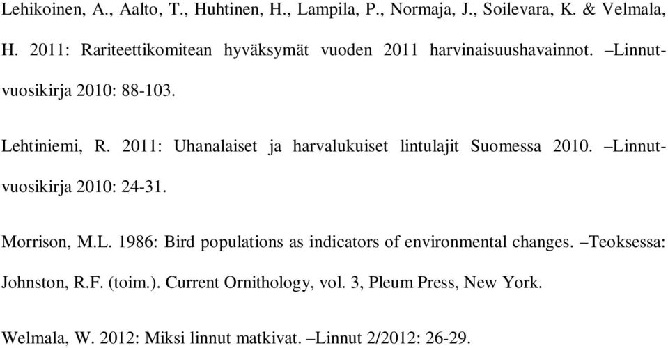 2011: Uhanalaiset ja harvalukuiset lintulajit Suomessa 2010. Linnutvuosikirja 2010: 24-31. Morrison, M.L. 1986: Bird populations as indicators of environmental changes.