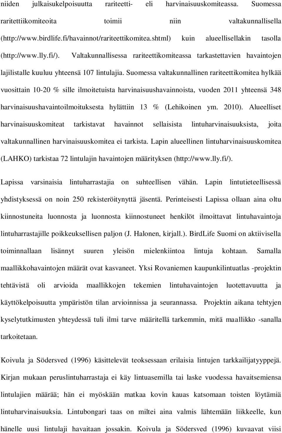 Suomessa valtakunnallinen rariteettikomitea hylkää vuosittain 10-20 % sille ilmoitetuista harvinaisuushavainnoista, vuoden 2011 yhteensä 348 harvinaisuushavaintoilmoituksesta hylättiin 13 %