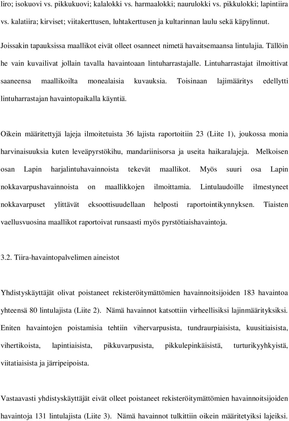 Lintuharrastajat ilmoittivat saaneensa maallikoilta monealaisia kuvauksia. Toisinaan lajimääritys edellytti lintuharrastajan havaintopaikalla käyntiä.