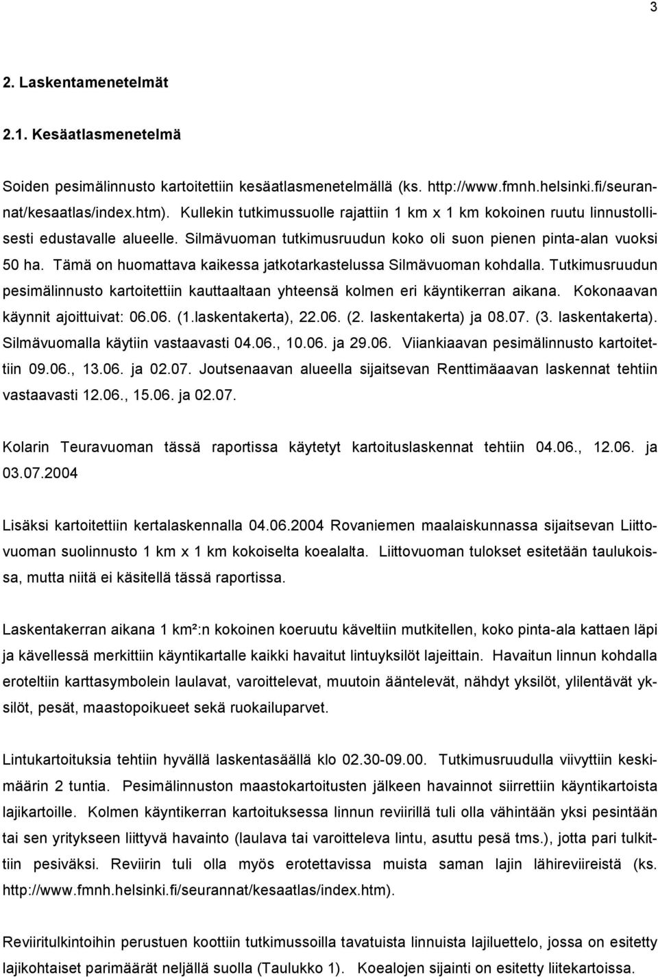 Tämä on huomattava kaikessa jatkotarkastelussa Silmävuoman kohdalla. Tutkimusruudun pesimälinnusto kartoitettiin kauttaaltaan yhteensä kolmen eri käyntikerran aikana.