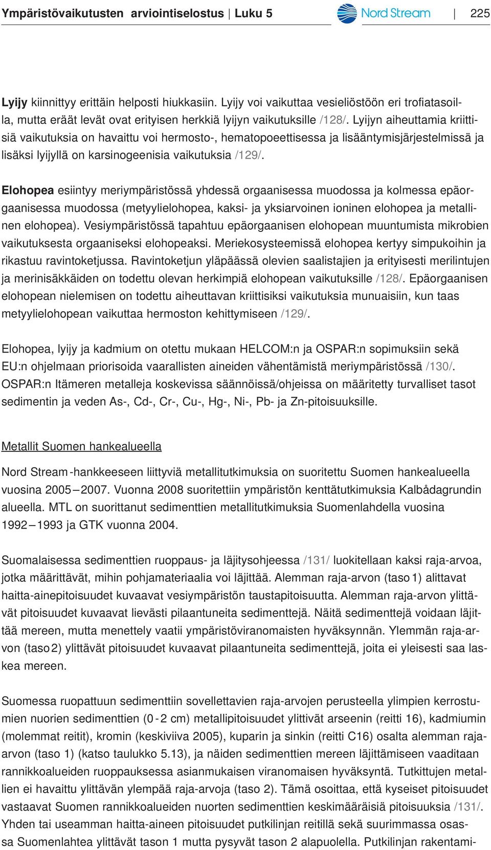 Lyijyn aiheuttamia kriittisiä vaikutuksia on havaittu voi hermosto-, hematopoeettisessa ja lisääntymisjärjestelmissä ja lisäksi lyijyllä on karsinogeenisia vaikutuksia /129/.