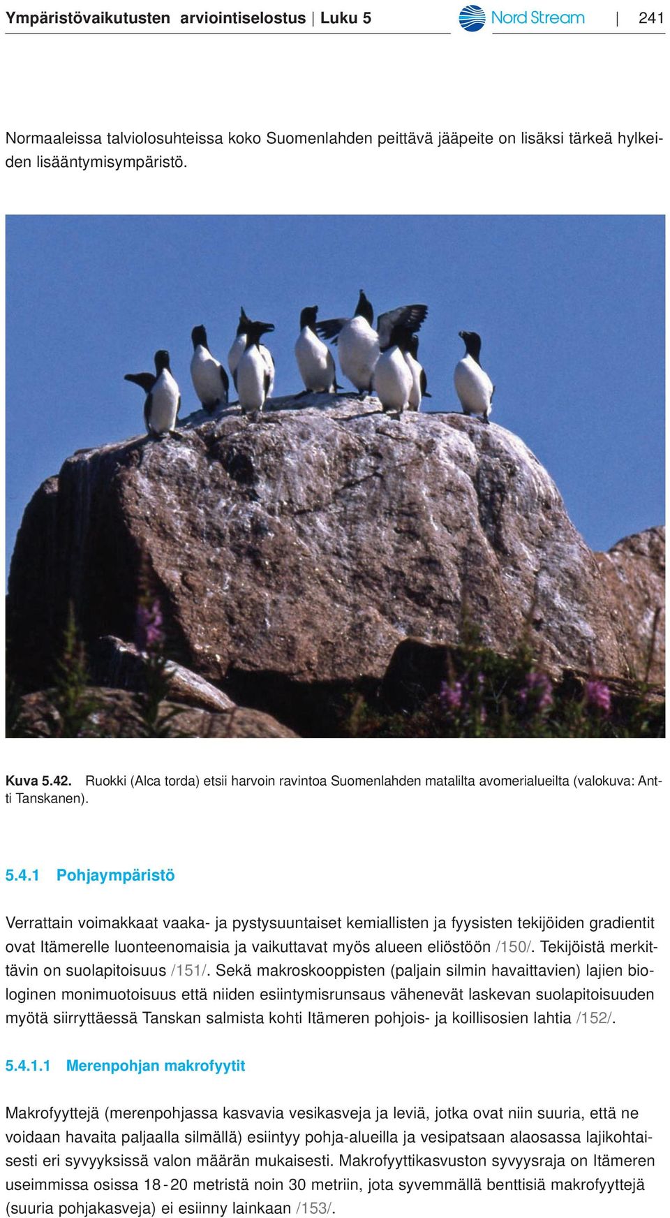 1 Pohjaympäristö Verrattain voimakkaat vaaka- ja pystysuuntaiset kemiallisten ja fyysisten tekijöiden gradientit ovat Itämerelle luonteenomaisia ja vaikuttavat myös alueen eliöstöön /150/.