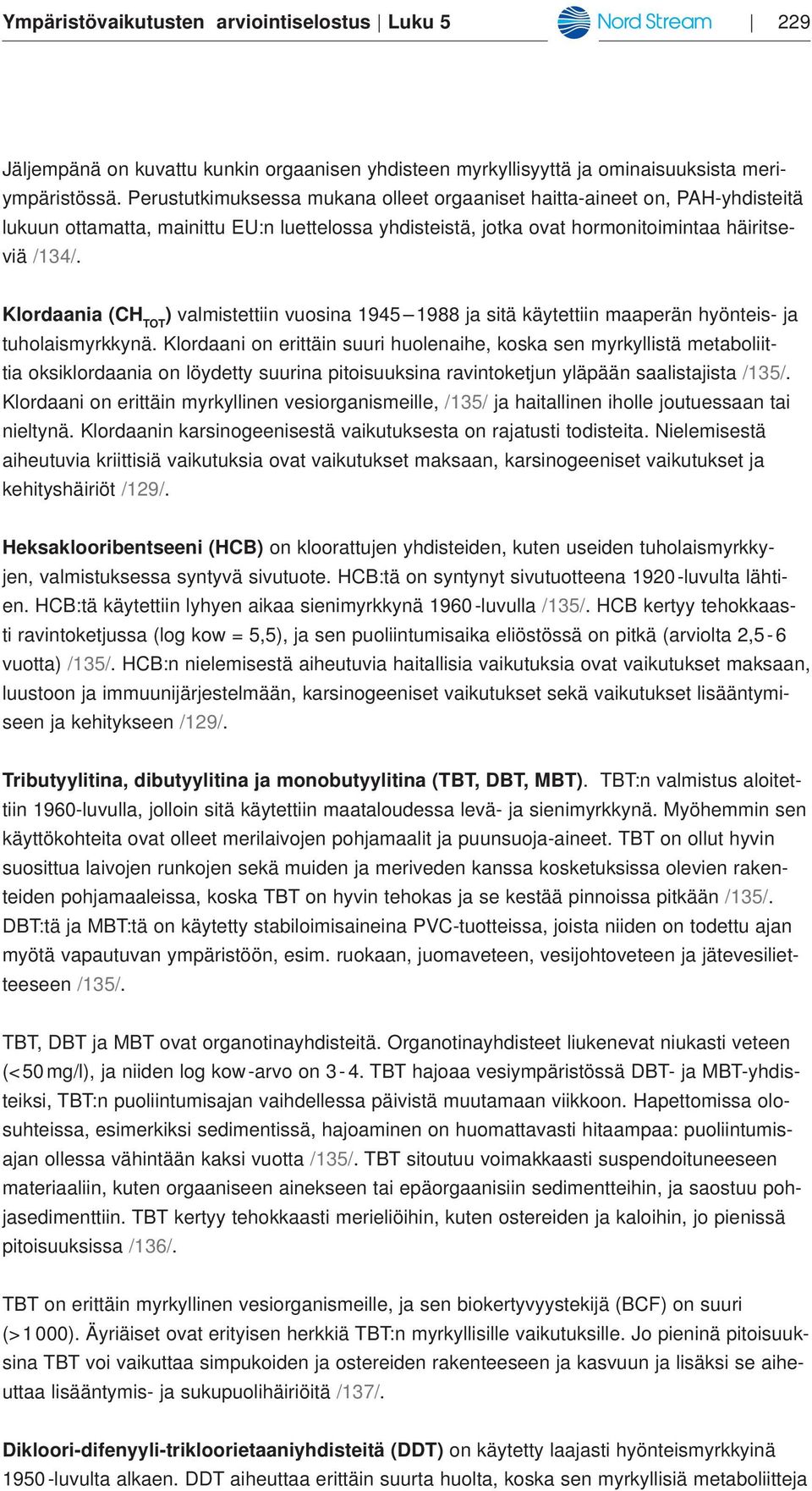 Klordaania (CH TOT ) valmistettiin vuosina 1945 1988 ja sitä käytettiin maaperän hyönteis- ja tuholaismyrkkynä.