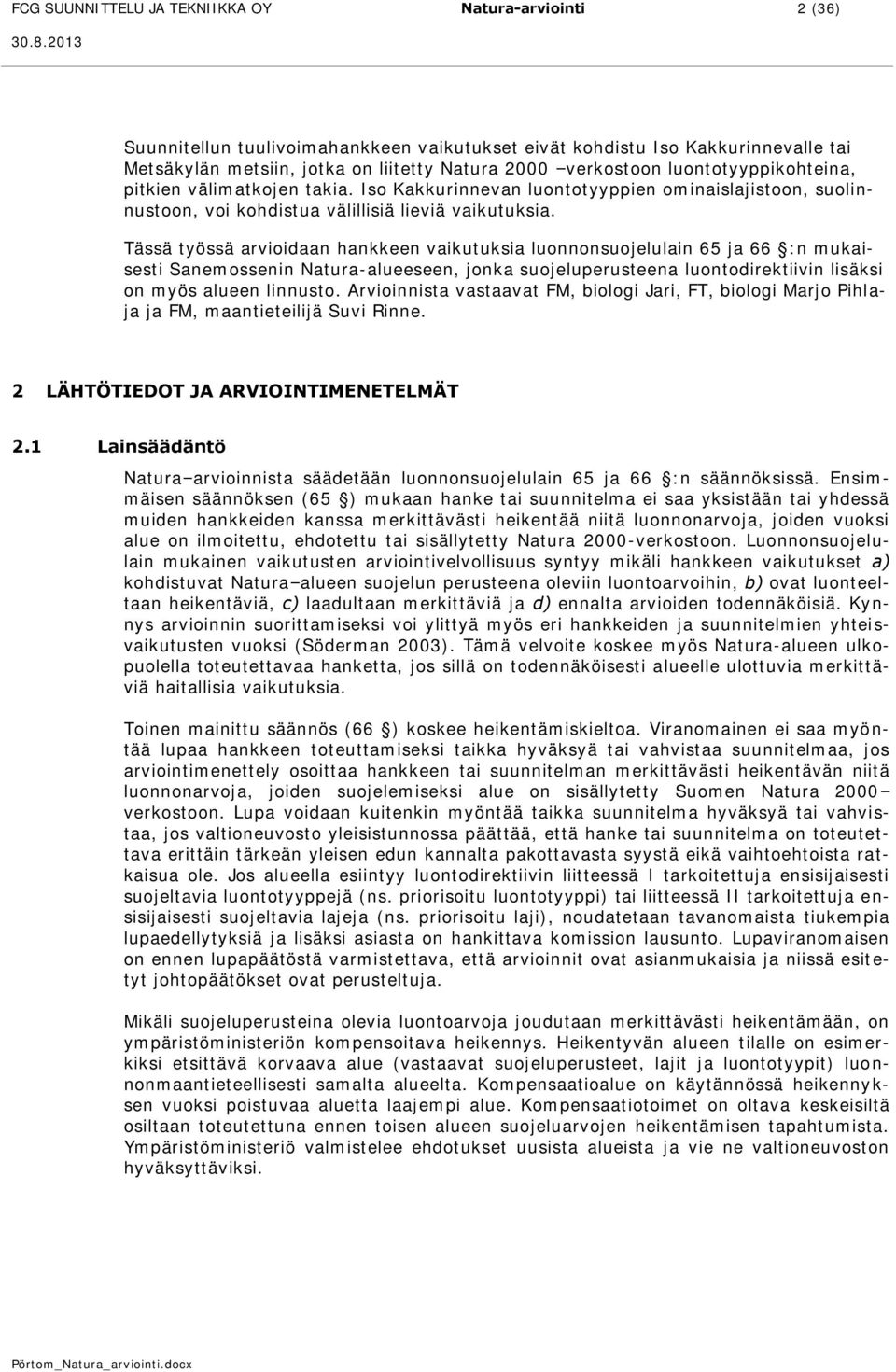 Tässä työssä arvioidaan hankkeen vaikutuksia luonnonsuojelulain 65 ja 66 :n mukaisesti Sanemossenin Natura-alueeseen, jonka suojeluperusteena luontodirektiivin lisäksi on myös alueen linnusto.