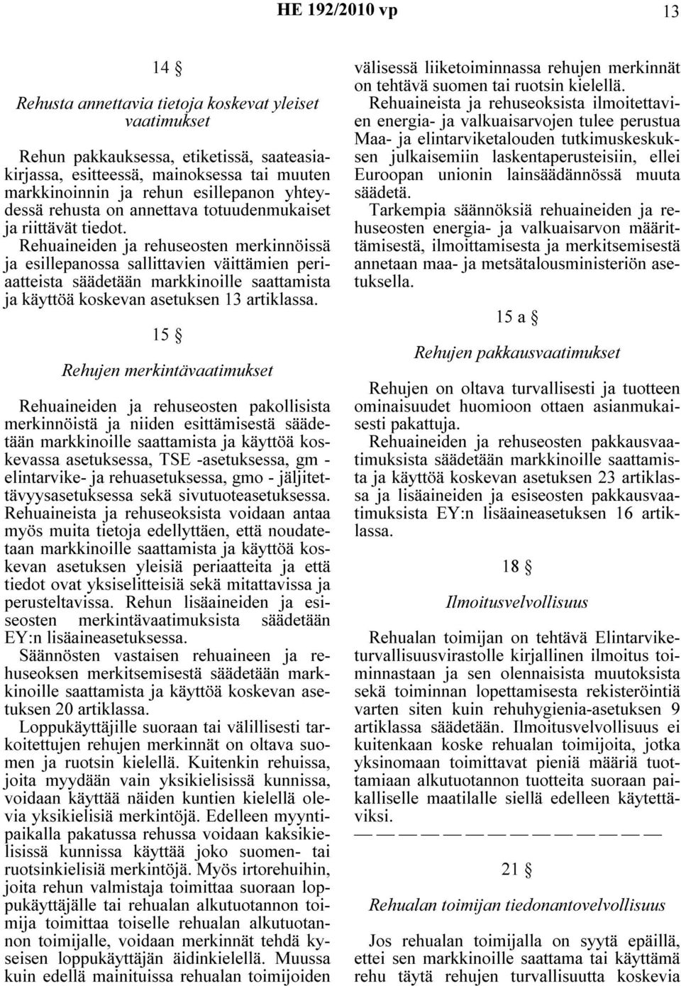 Rehuaineiden ja rehuseosten merkinnöissä ja esillepanossa sallittavien väittämien periaatteista säädetään markkinoille saattamista ja käyttöä koskevan asetuksen 13 artiklassa.