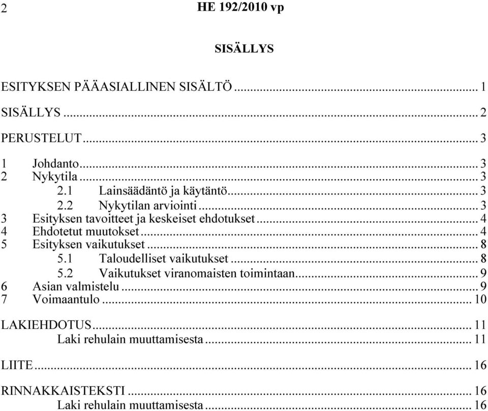 .. 4 5 Esityksen vaikutukset... 8 5.1 Taloudelliset vaikutukset... 8 5.2 Vaikutukset viranomaisten toimintaan... 9 6 Asian valmistelu.