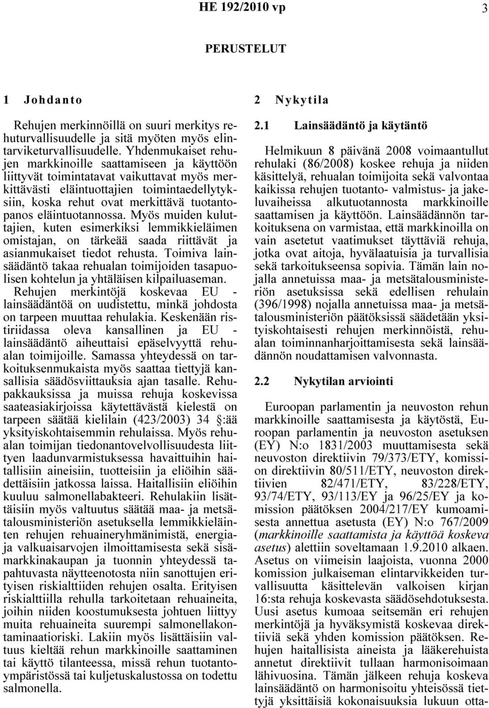 eläintuotannossa. Myös muiden kuluttajien, kuten esimerkiksi lemmikkieläimen omistajan, on tärkeää saada riittävät ja asianmukaiset tiedot rehusta.