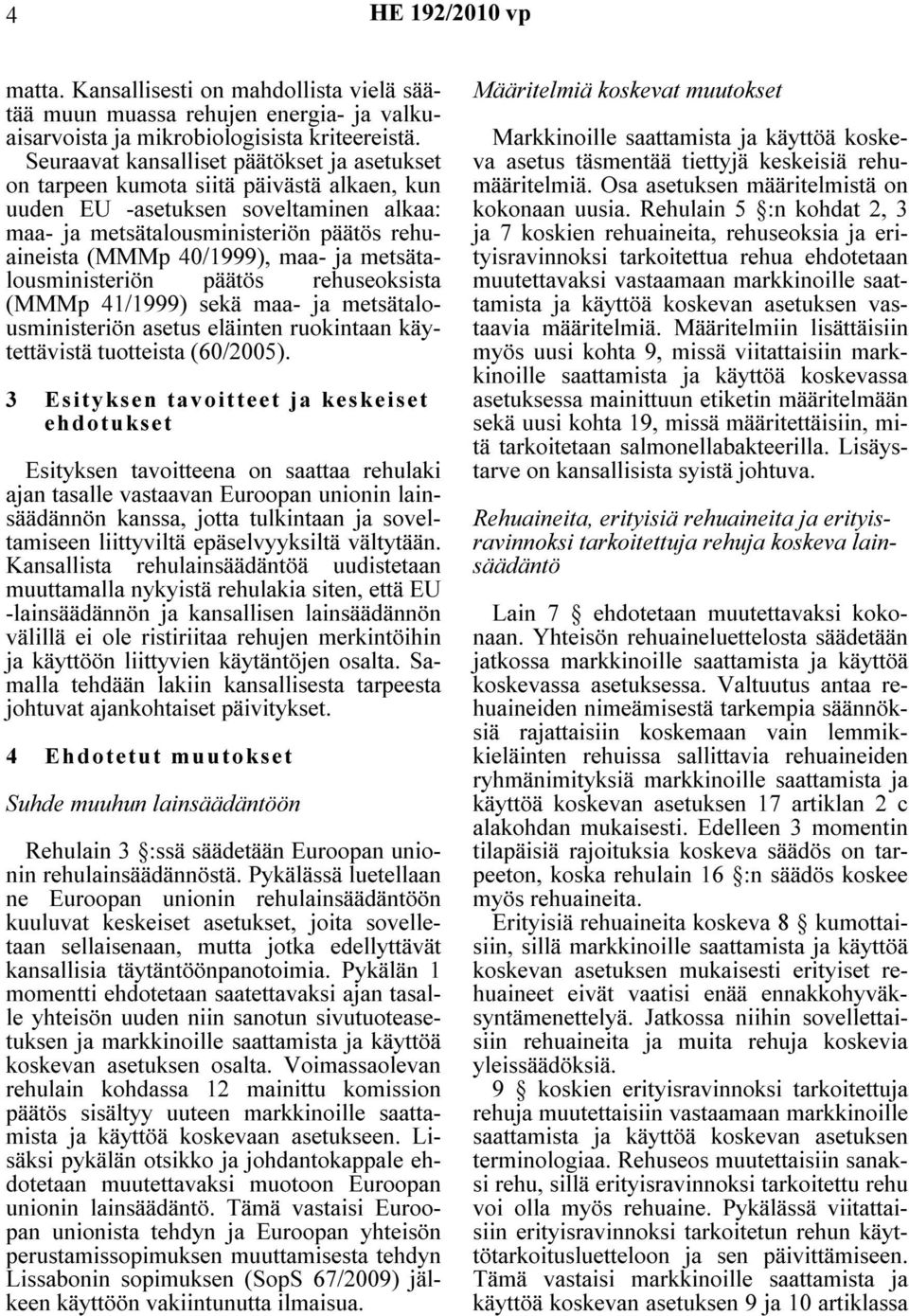 maa- ja metsätalousministeriön päätös rehuseoksista (MMMp 41/1999) sekä maa- ja metsätalousministeriön asetus eläinten ruokintaan käytettävistä tuotteista (60/2005).