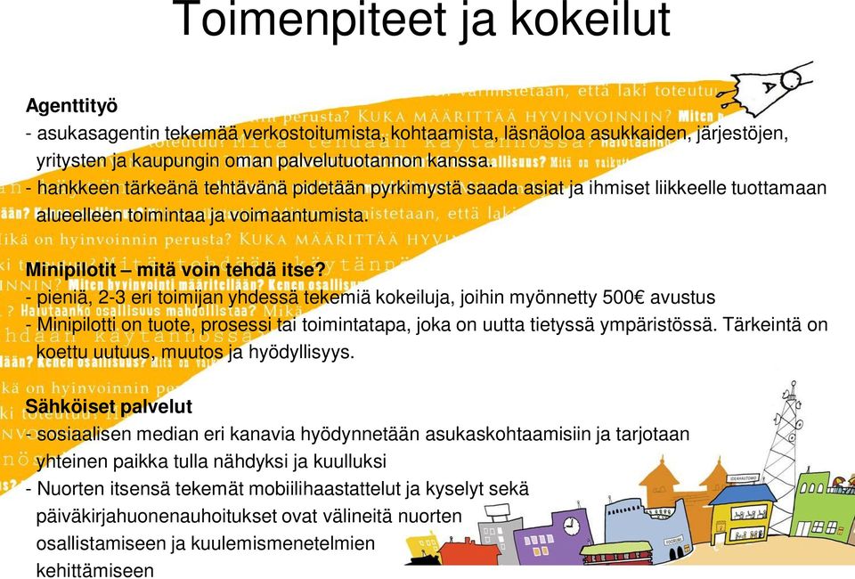 - pieniä, 2-3 eri toimijan yhdessä tekemiä kokeiluja, joihin myönnetty 500 avustus - Minipilotti on tuote, prosessi tai toimintatapa, joka on uutta tietyssä ympäristössä.