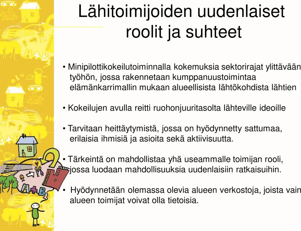 Tarvitaan heittäytymistä, jossa on hyödynnetty sattumaa, erilaisia ihmisiä ja asioita sekä aktiivisuutta.