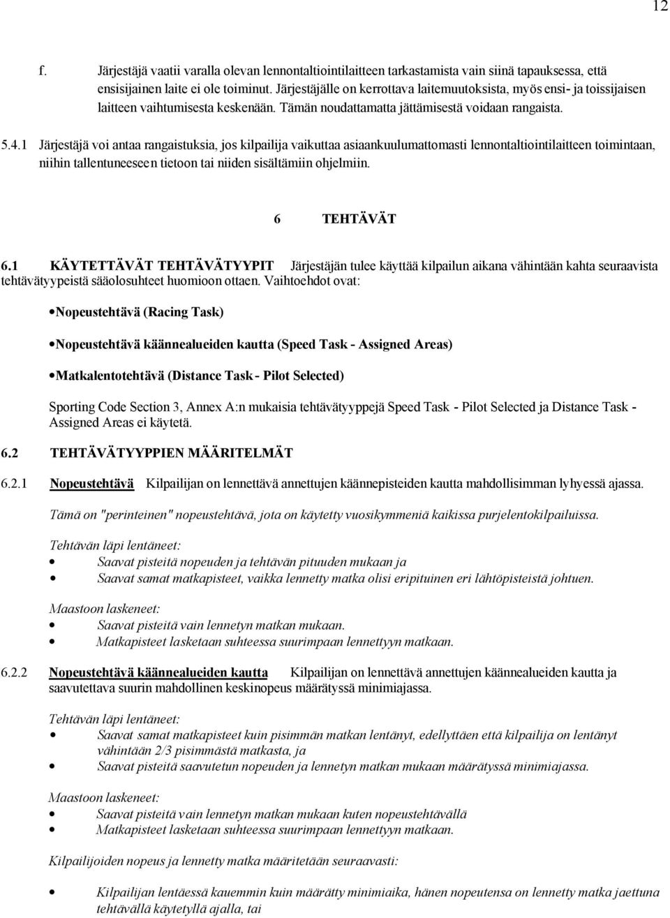 1 Järjestäjä voi antaa rangaistuksia, jos kilpailija vaikuttaa asiaankuulumattomasti lennontaltiointilaitteen toimintaan, niihin tallentuneeseen tietoon tai niiden sisältämiin ohjelmiin. 6 TEHTÄVÄT 6.