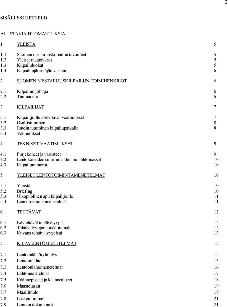 2 Osallistuminen 8 3.3 Ilmoittautuminen kilpailupaikalla 8 3.4 Vakuutukset 4 TEKNISET VAATIMUKSET 9 4.1 Purjekoneet ja varusteet 9 4.2 Lentokoneiden suurimmat lentoonlähtömassat 10 4.