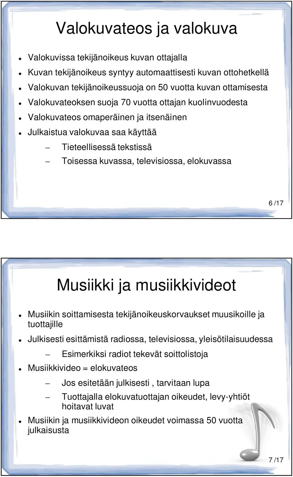 /17 Musiikki ja musiikkivideot Musiikin soittamisesta tekijänoikeuskorvaukset muusikoille ja tuottajille Julkisesti esittämistä radiossa, televisiossa, yleisötilaisuudessa Esimerkiksi radiot tekevät