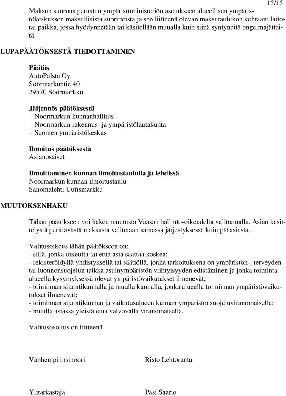 LUPAPÄÄTÖKSESTÄ TIEDOTTAMINEN Päätös AutoPalsta Oy Söörmarkuntie 40 29570 Söörmarkku Jäljennös päätöksestä - Noormarkun kunnanhallitus - Noormarkun rakennus- ja ympäristölautakunta - Suomen