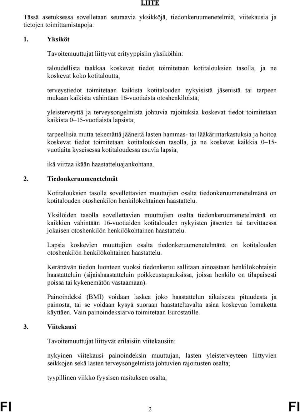 kaikista kotitalouden nykyisistä jäsenistä tai tarpeen mukaan kaikista vähintään 16-vuotiaista otoshenkilöistä; yleisterveyttä ja terveysongelmista johtuvia rajoituksia koskevat tiedot toimitetaan