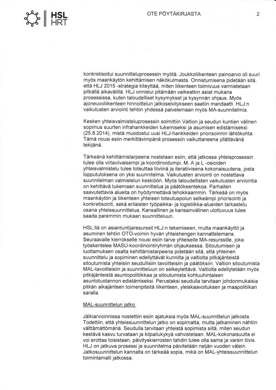 HLJ onnistui pitämään vaikeatkin asiat mukana prosessissa, kuten taloudelliset kysymykset ja kysynnän ohjaus. Myös ajoneuvoliikenteen hinnoittelun jatkoselvitykseen saatiin mandaatti. HLJ.