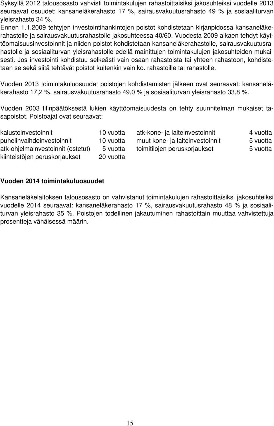 Vuodesta 2009 alkaen tehdyt käyttöomaisuusinvestoinnit ja niiden poistot kohdistetaan kansaneläkerahastolle, sairausvakuutusrahastolle ja sosiaaliturvan yleisrahastolle edellä mainittujen