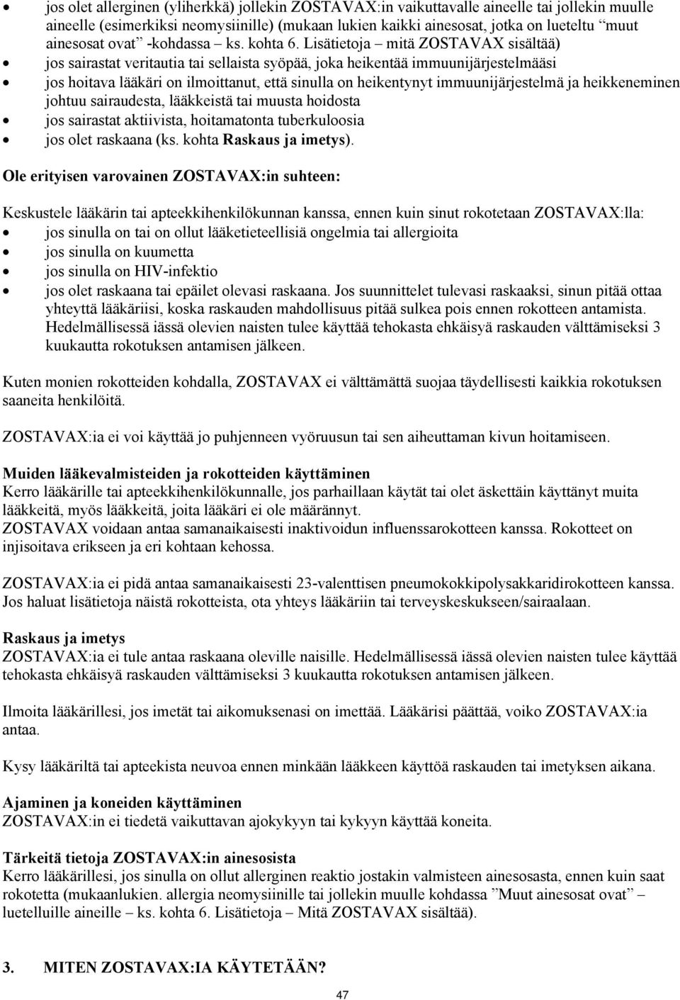 Lisätietoja mitä ZOSTAVAX sisältää) jos sairastat veritautia tai sellaista syöpää, joka heikentää immuunijärjestelmääsi jos hoitava lääkäri on ilmoittanut, että sinulla on heikentynyt