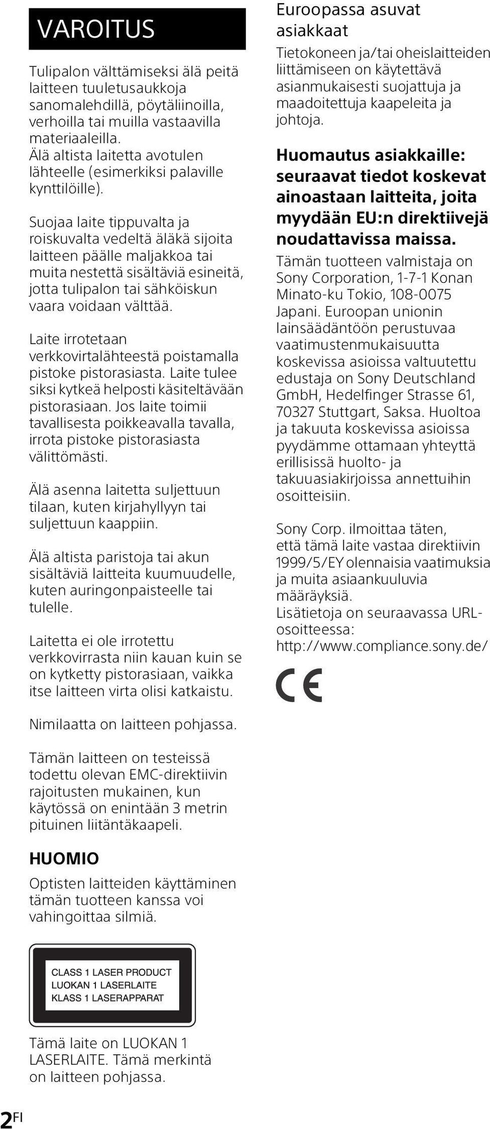 Suojaa laite tippuvalta ja roiskuvalta vedeltä äläkä sijoita laitteen päälle maljakkoa tai muita nestettä sisältäviä esineitä, jotta tulipalon tai sähköiskun vaara voidaan välttää.