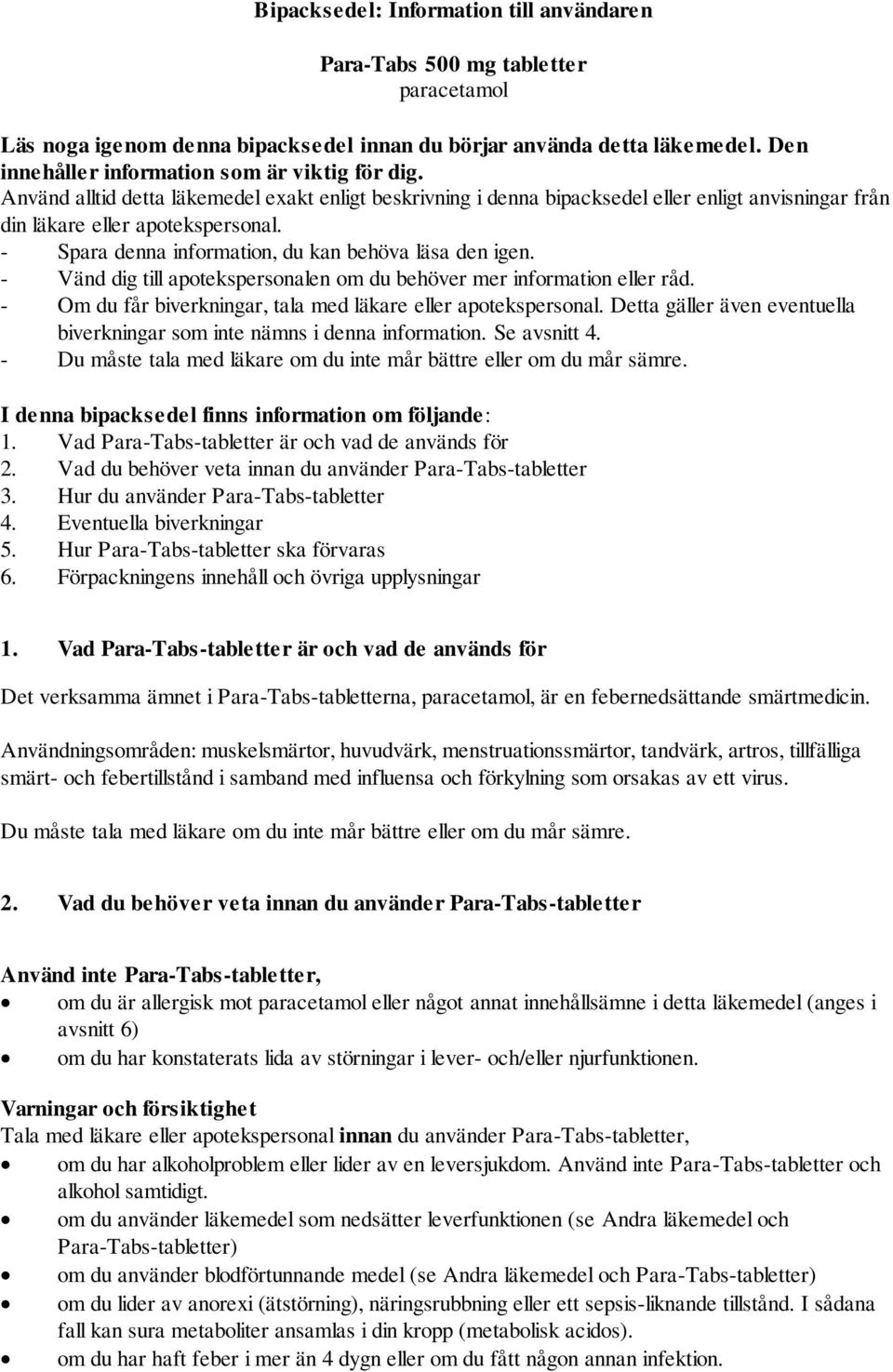 - Spara denna information, du kan behöva läsa den igen. - Vänd dig till apotekspersonalen om du behöver mer information eller råd. - Om du får biverkningar, tala med läkare eller apotekspersonal.