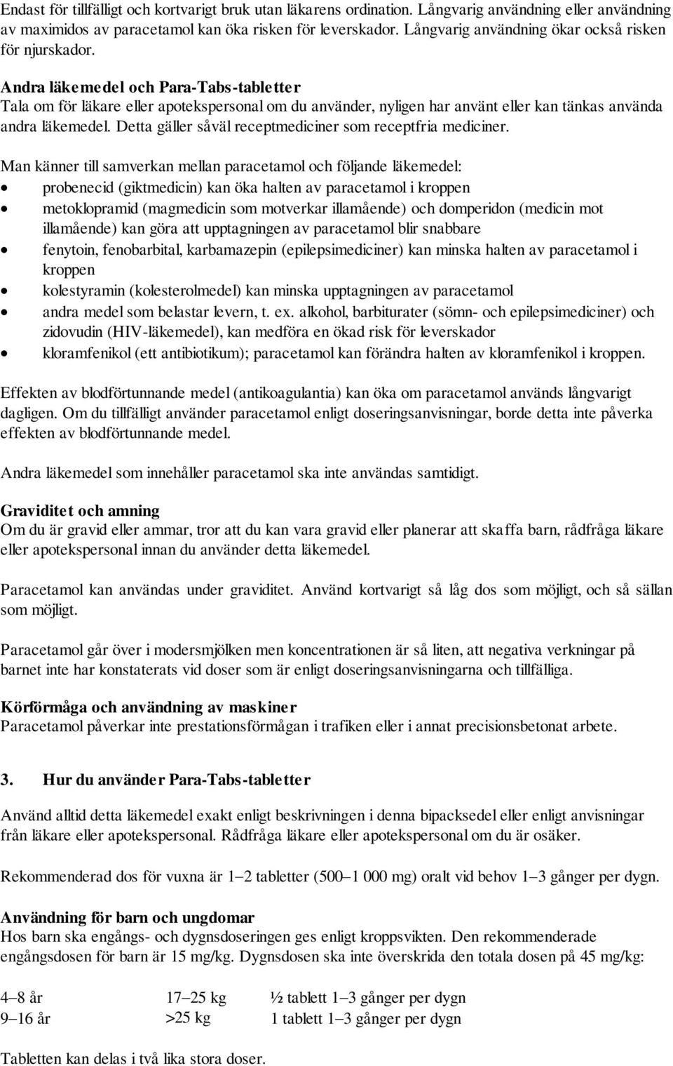 Andra läkemedel och Para-Tabs-tabletter Tala om för läkare eller apotekspersonal om du använder, nyligen har använt eller kan tänkas använda andra läkemedel.