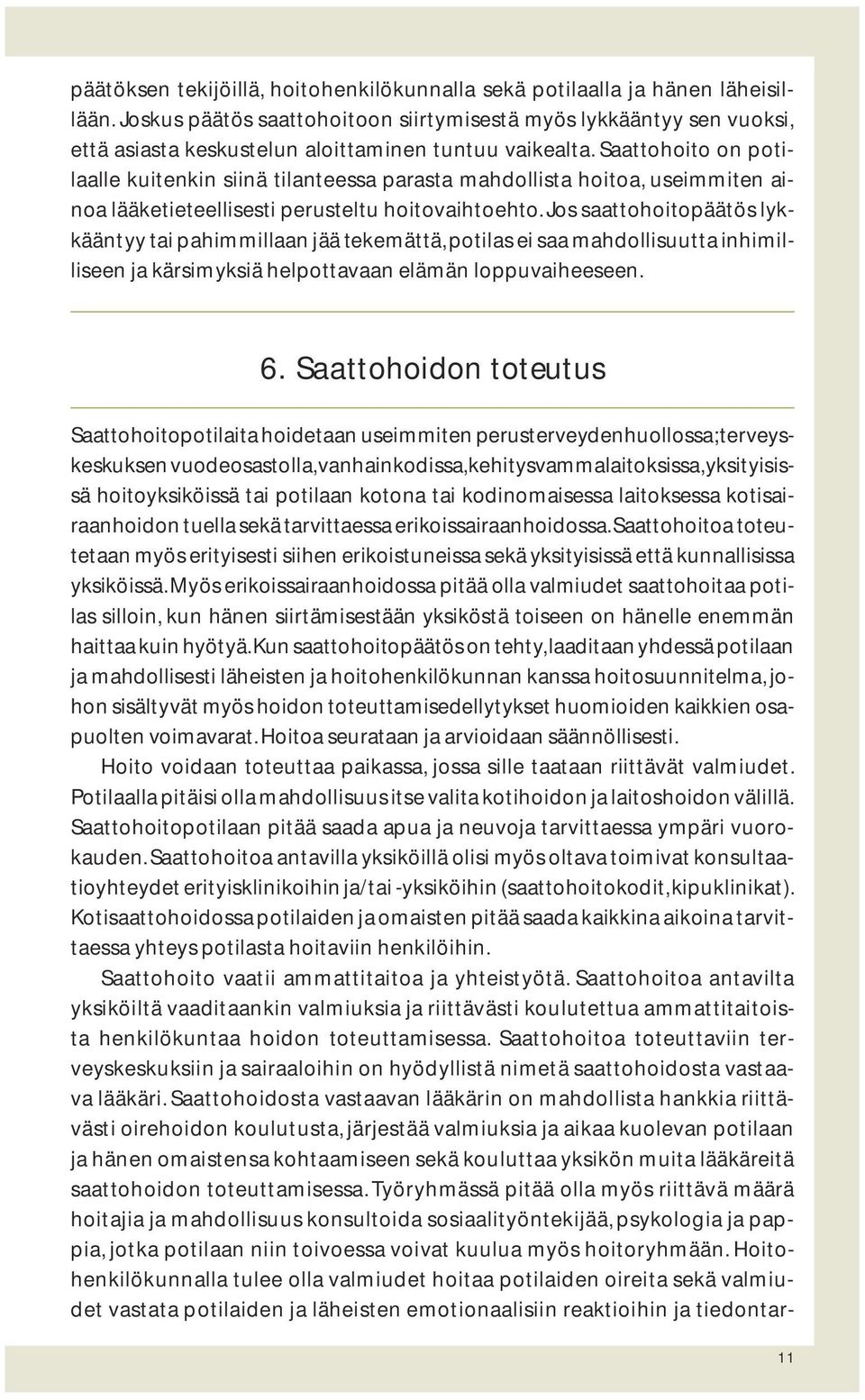 Saattohoito on potilaalle kuitenkin siinä tilanteessa parasta mahdollista hoitoa, useimmiten ainoa lääketieteellisesti perusteltu hoitovaihtoehto.