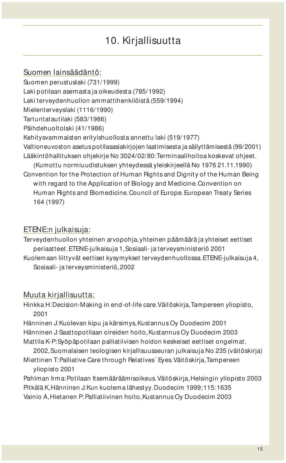 säilyttämisestä (99/2001) Lääkintöhallituksen ohjekirje No 3024/02/80: Terminaalihoitoa koskevat ohjeet. (Kumottu normiuudistuksen yhteydessä yleiskirjeellä No 1976 21.11.