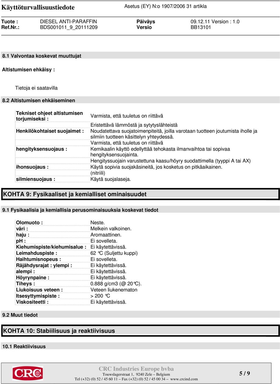 Eristettävä lämmöstä ja sytytyslähteistä Noudatettava suojatoimenpiteitä, joilla varotaan tuotteen joutumista iholle ja silmiin tuotteen käsittelyn yhteydessä.