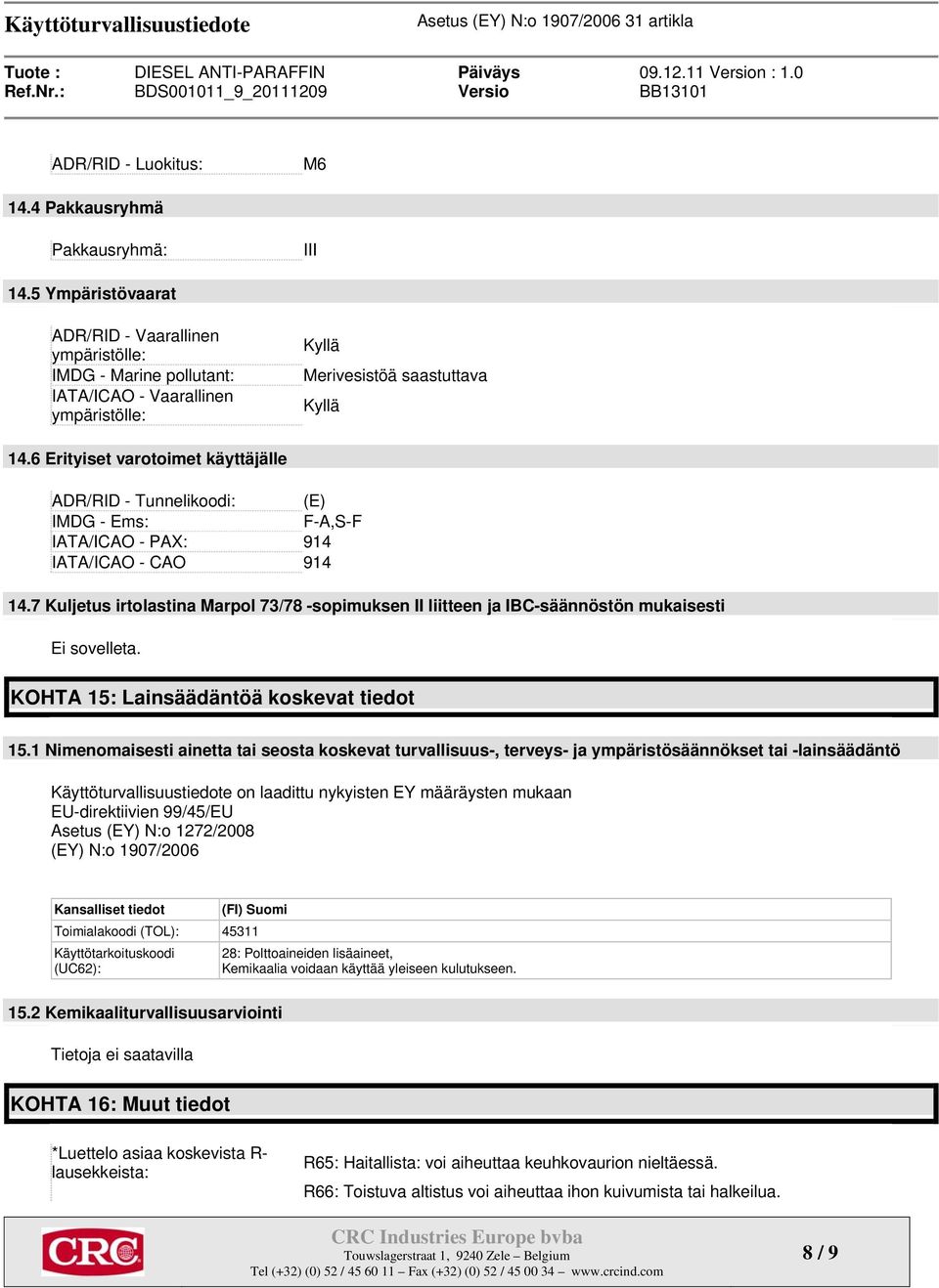 6 Erityiset varotoimet käyttäjälle ADR/RID - Tunnelikoodi: (E) IMDG - Ems: F-A,S-F IATA/ICAO - PAX: 914 IATA/ICAO - CAO 914 14.