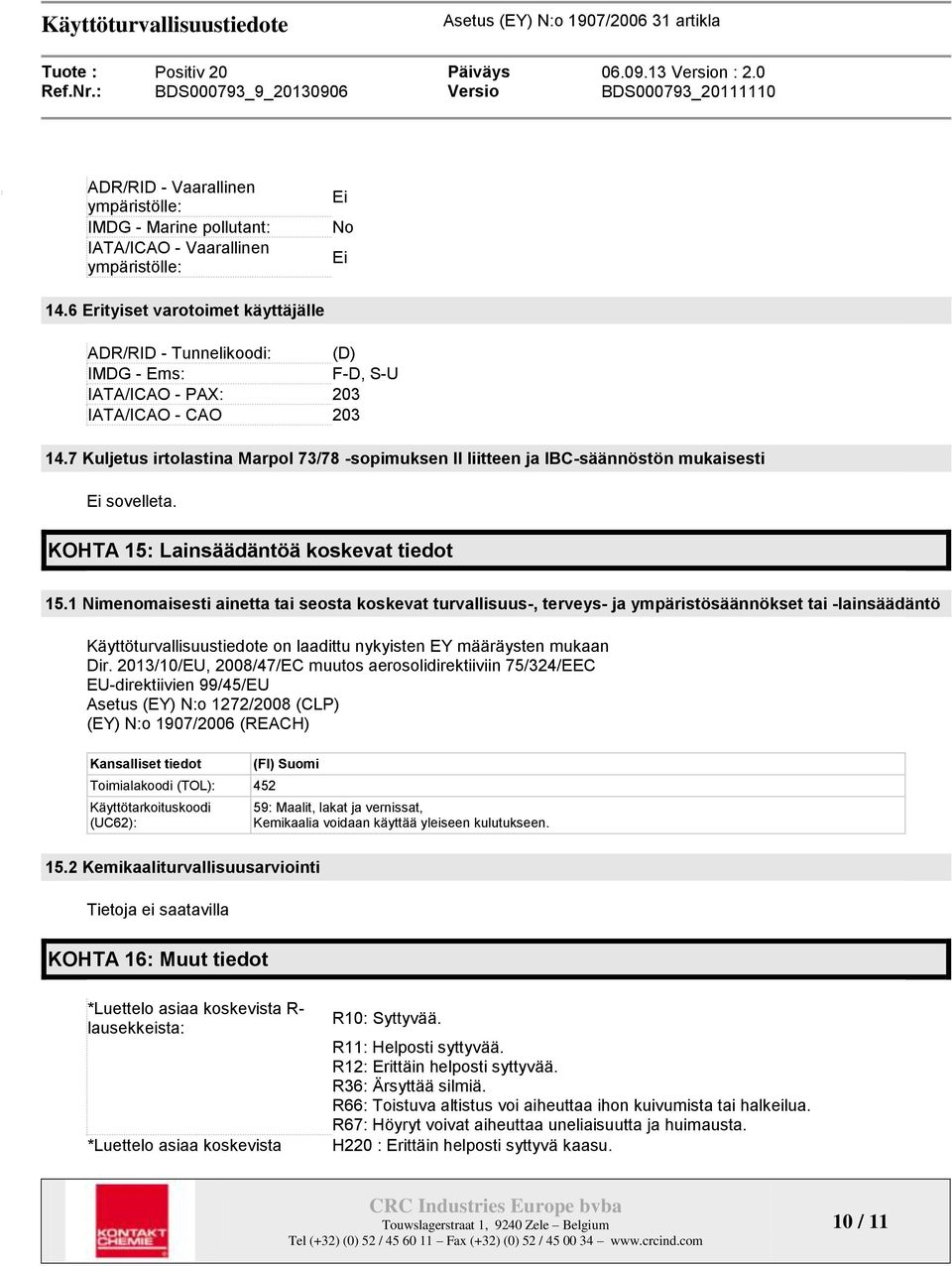 7 Kuljetus irtolastina Marpol 73/78 -sopimuksen II liitteen ja IBC-säännöstön mukaisesti Ei sovelleta. KOHTA 15: Lainsäädäntöä koskevat tiedot 15.