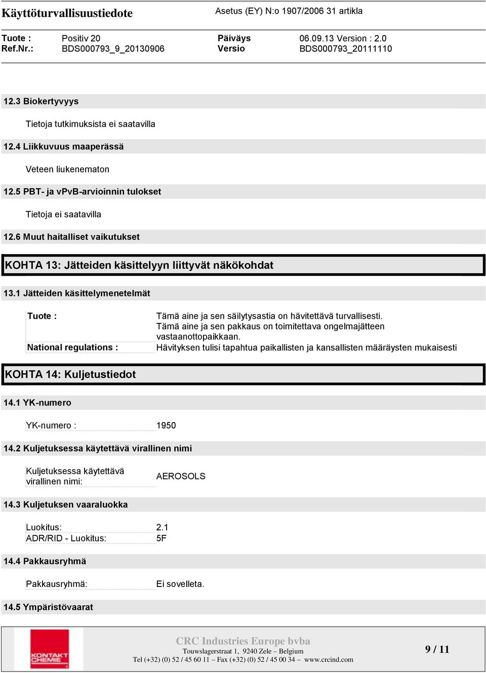 1 Jätteiden käsittelymenetelmät Tuote : National regulations : Tämä aine ja sen säilytysastia on hävitettävä turvallisesti. Tämä aine ja sen pakkaus on toimitettava ongelmajätteen vastaanottopaikkaan.