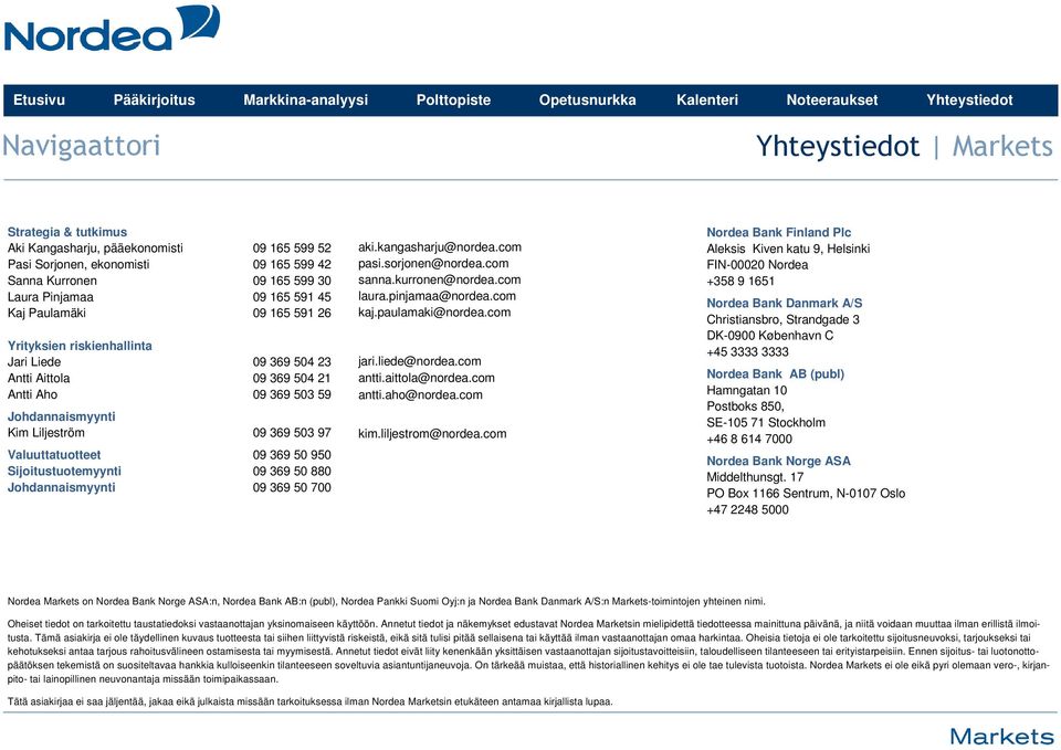 Sijoitustuotemyynti 09 69 50 880 Johdannaismyynti 09 69 50 700 aki.kangasharju@nordea.com pasi.sorjonen@nordea.com sanna.kurronen@nordea.com laura.pinjamaa@nordea.com kaj.paulamaki@nordea.com jari.