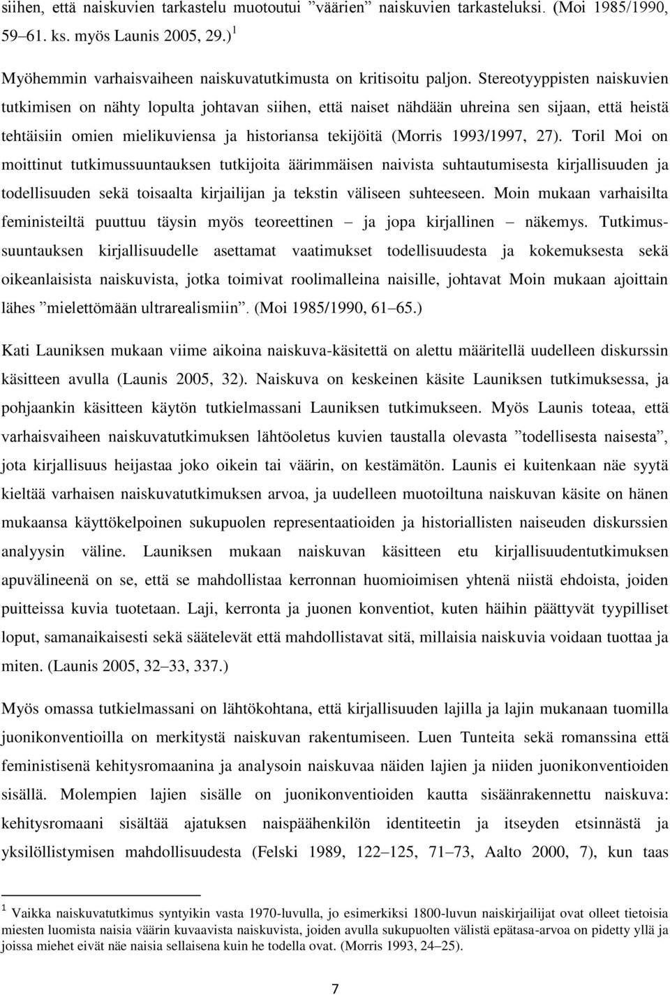 27). Toril Moi on moittinut tutkimussuuntauksen tutkijoita äärimmäisen naivista suhtautumisesta kirjallisuuden ja todellisuuden sekä toisaalta kirjailijan ja tekstin väliseen suhteeseen.