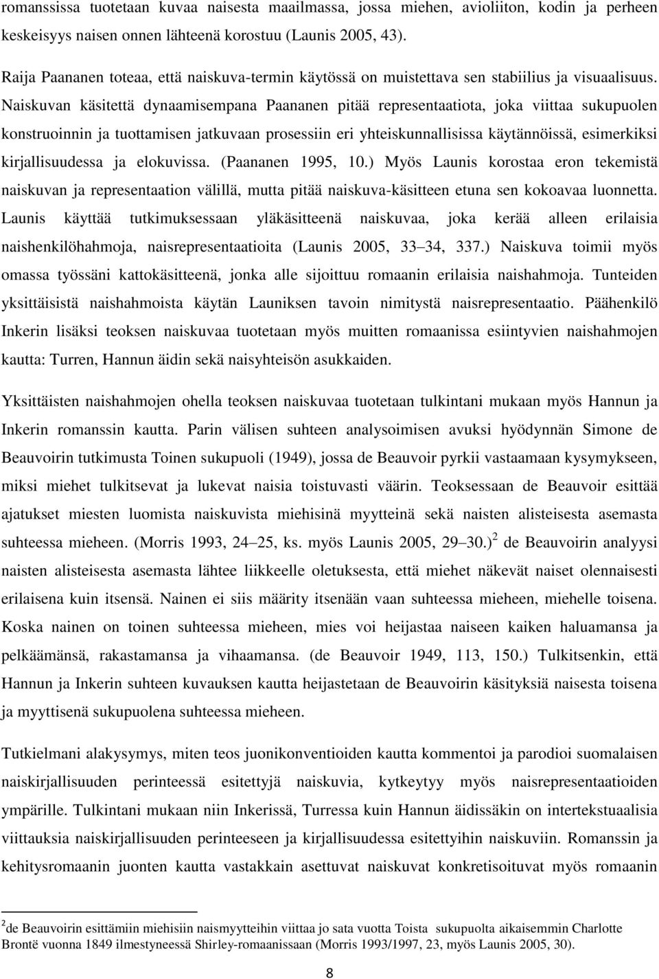 Naiskuvan käsitettä dynaamisempana Paananen pitää representaatiota, joka viittaa sukupuolen konstruoinnin ja tuottamisen jatkuvaan prosessiin eri yhteiskunnallisissa käytännöissä, esimerkiksi