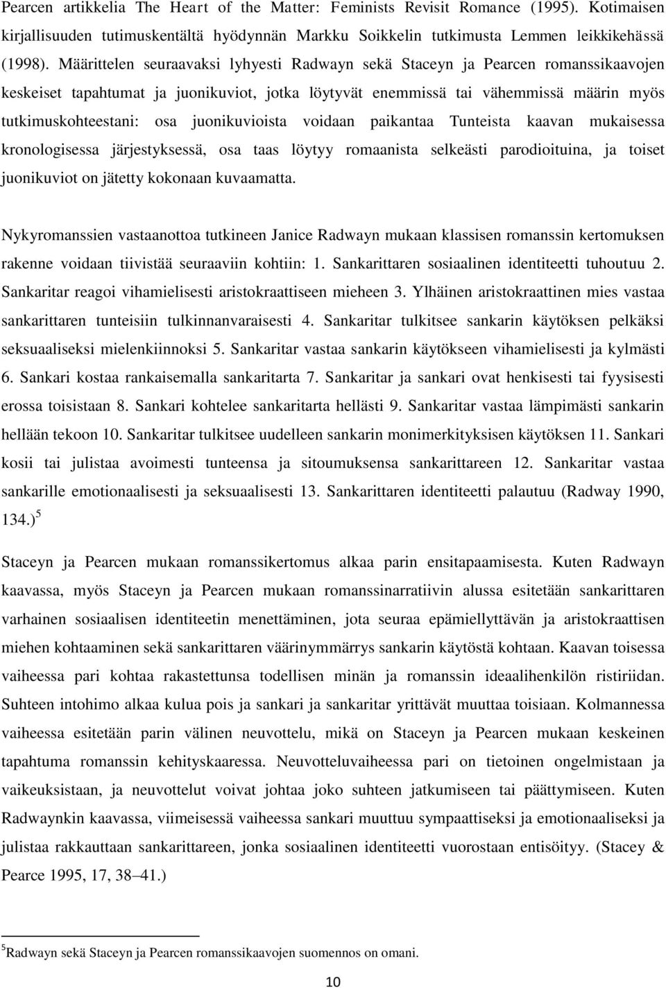 juonikuvioista voidaan paikantaa Tunteista kaavan mukaisessa kronologisessa järjestyksessä, osa taas löytyy romaanista selkeästi parodioituina, ja toiset juonikuviot on jätetty kokonaan kuvaamatta.