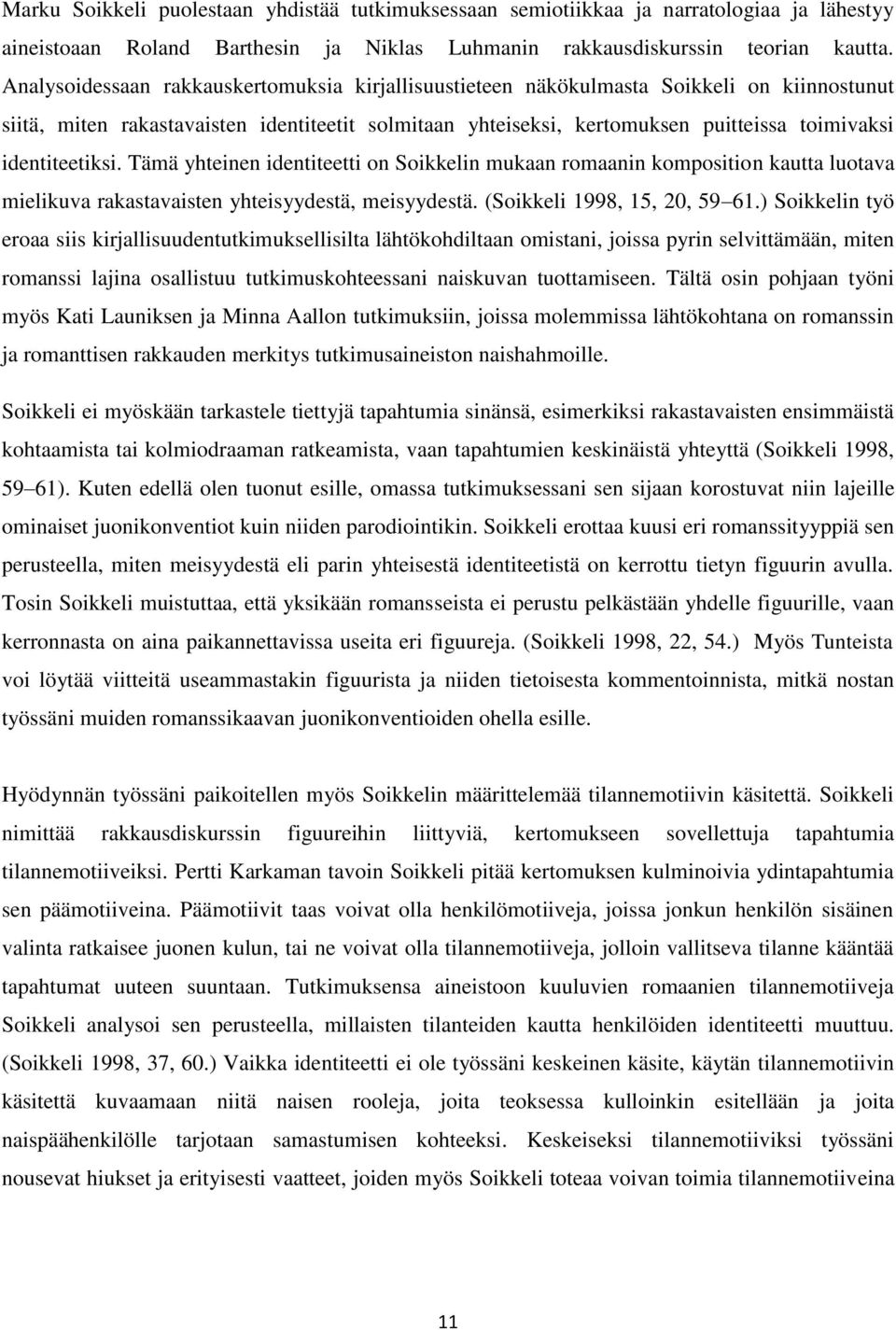 identiteetiksi. Tämä yhteinen identiteetti on Soikkelin mukaan romaanin komposition kautta luotava mielikuva rakastavaisten yhteisyydestä, meisyydestä. (Soikkeli 1998, 15, 20, 59 61.