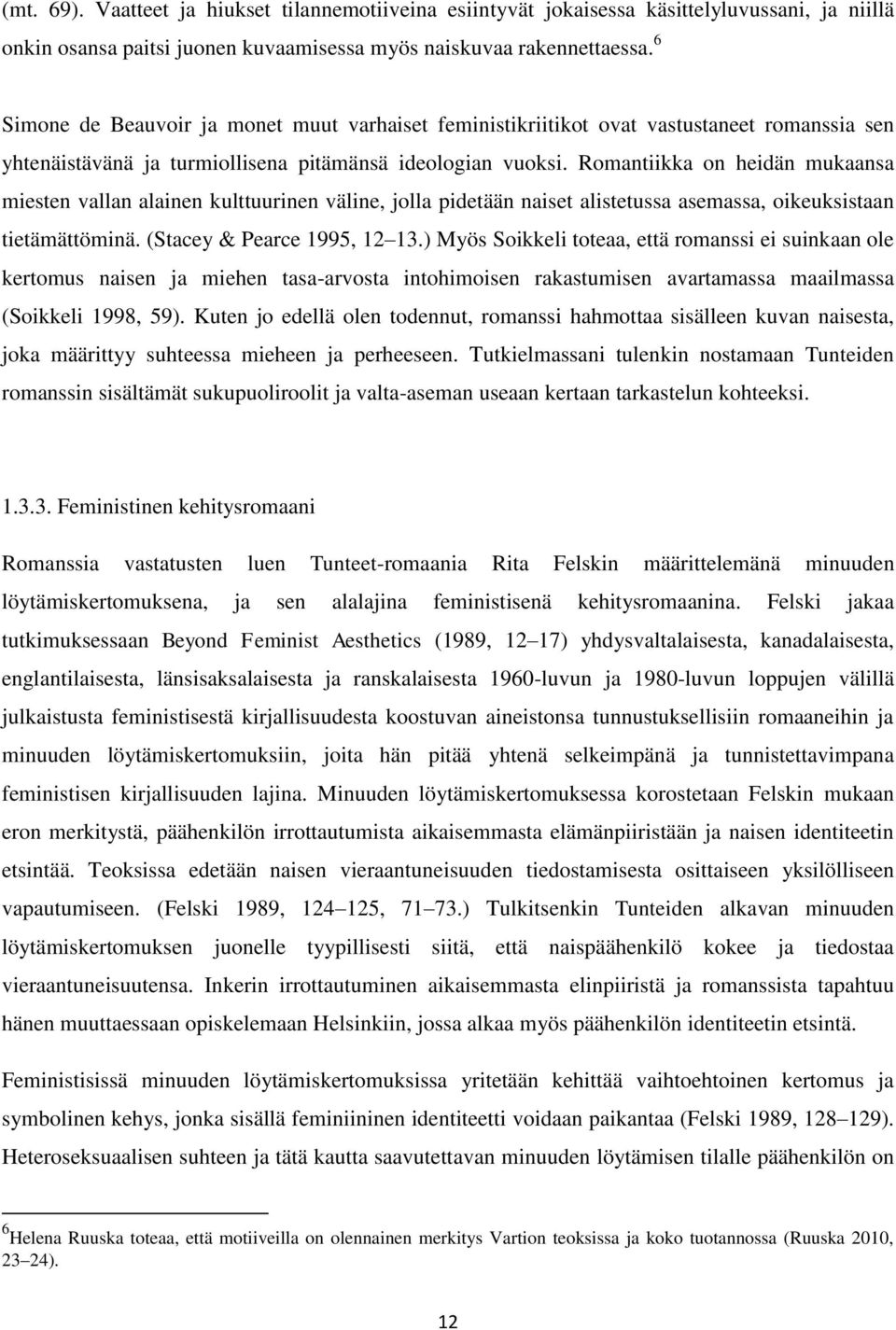 Romantiikka on heidän mukaansa miesten vallan alainen kulttuurinen väline, jolla pidetään naiset alistetussa asemassa, oikeuksistaan tietämättöminä. (Stacey & Pearce 1995, 12 13.