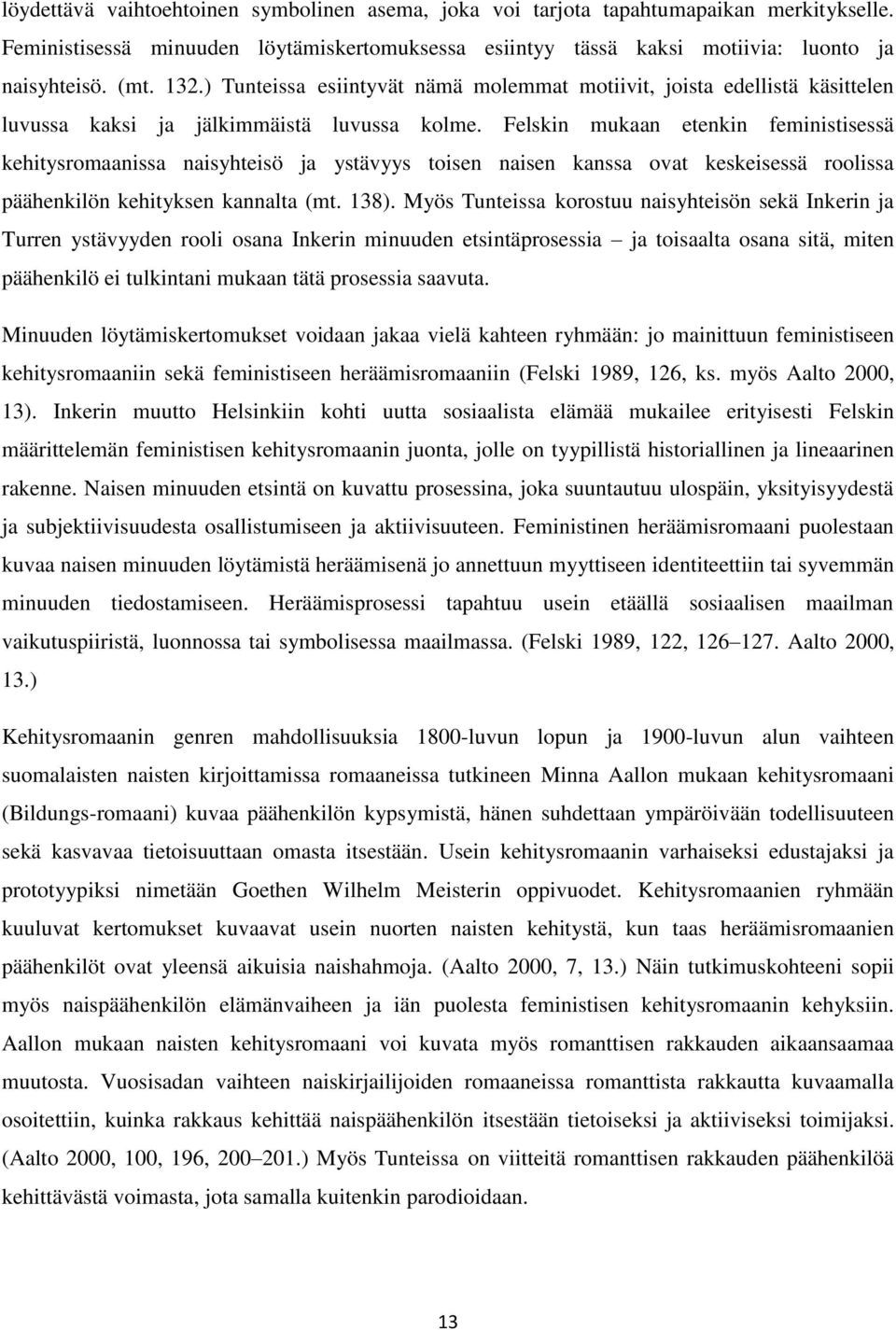 Felskin mukaan etenkin feministisessä kehitysromaanissa naisyhteisö ja ystävyys toisen naisen kanssa ovat keskeisessä roolissa päähenkilön kehityksen kannalta (mt. 138).