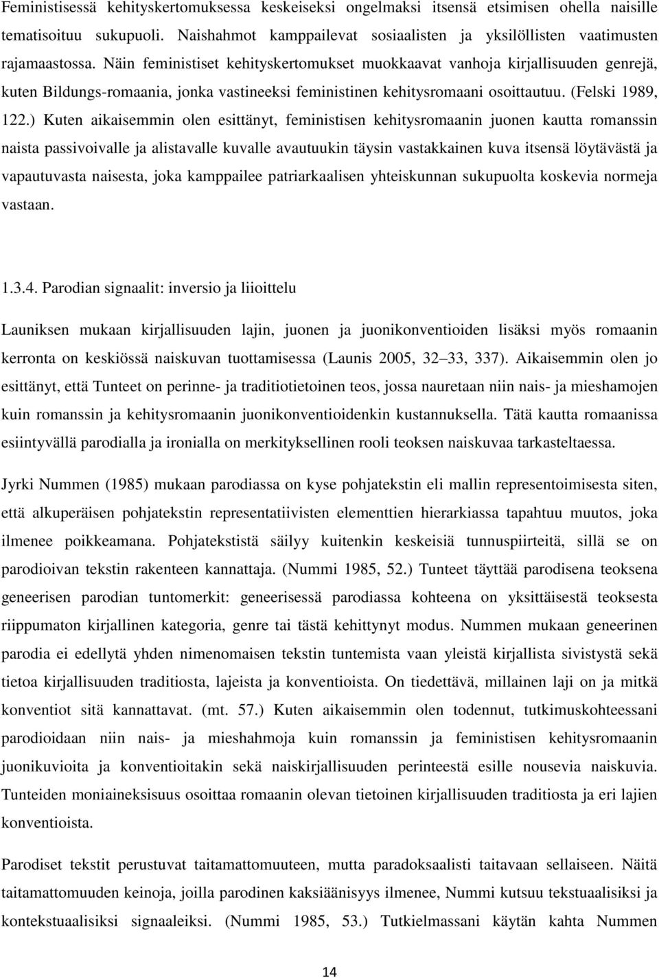 ) Kuten aikaisemmin olen esittänyt, feministisen kehitysromaanin juonen kautta romanssin naista passivoivalle ja alistavalle kuvalle avautuukin täysin vastakkainen kuva itsensä löytävästä ja