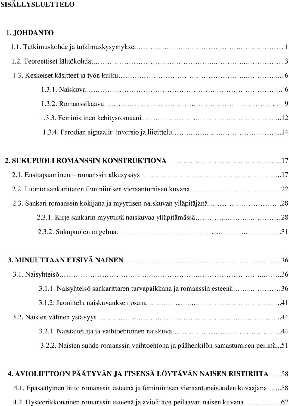 ..22 2.3. Sankari romanssin kokijana ja myyttisen naiskuvan ylläpitäjänä.28 2.3.1. Kirje sankarin myyttistä naiskuvaa ylläpitämässä...... 28 2.3.2. Sukupuolen ongelma..........31 3.