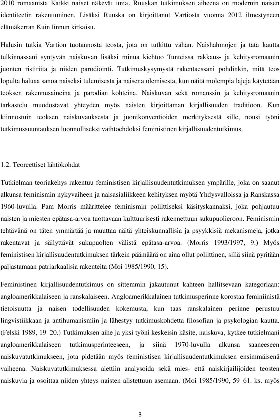 Naishahmojen ja tätä kautta tulkinnassani syntyvän naiskuvan lisäksi minua kiehtoo Tunteissa rakkaus- ja kehitysromaanin juonten ristiriita ja niiden parodiointi.