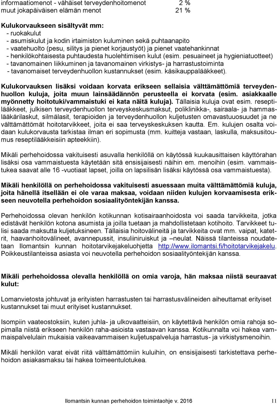 pesuaineet ja hygieniatuotteet) - tavanomainen liikkuminen ja tavanomainen virkistys- ja harrastustoiminta - tavanomaiset terveydenhuollon kustannukset (esim. käsikauppalääkkeet).