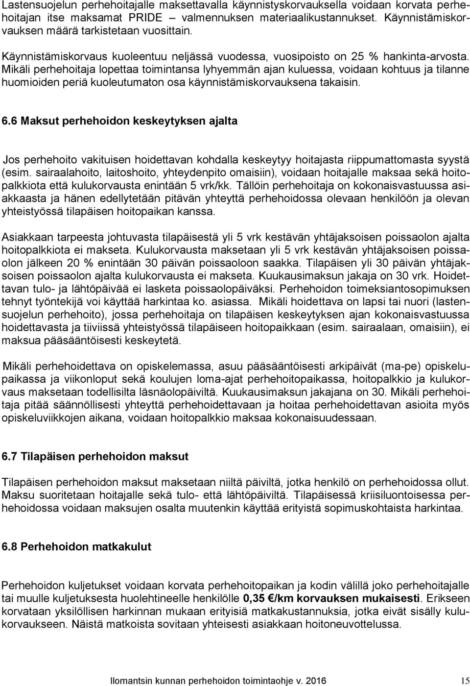 Mikäli perhehoitaja lopettaa toimintansa lyhyemmän ajan kuluessa, voidaan kohtuus ja tilanne huomioiden periä kuoleutumaton osa käynnistämiskorvauksena takaisin. 6.