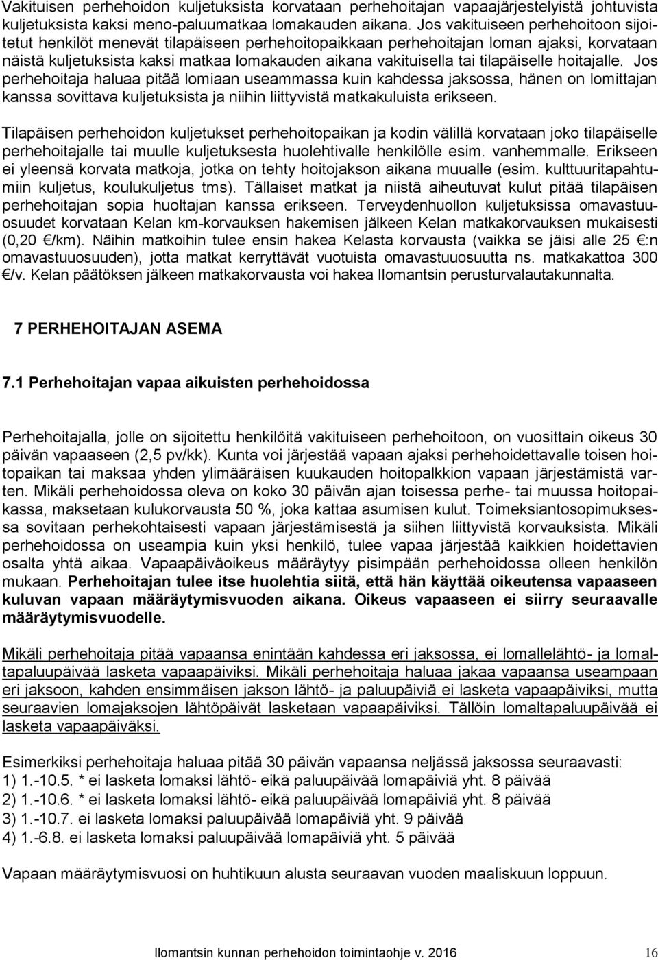 tilapäiselle hoitajalle. Jos perhehoitaja haluaa pitää lomiaan useammassa kuin kahdessa jaksossa, hänen on lomittajan kanssa sovittava kuljetuksista ja niihin liittyvistä matkakuluista erikseen.