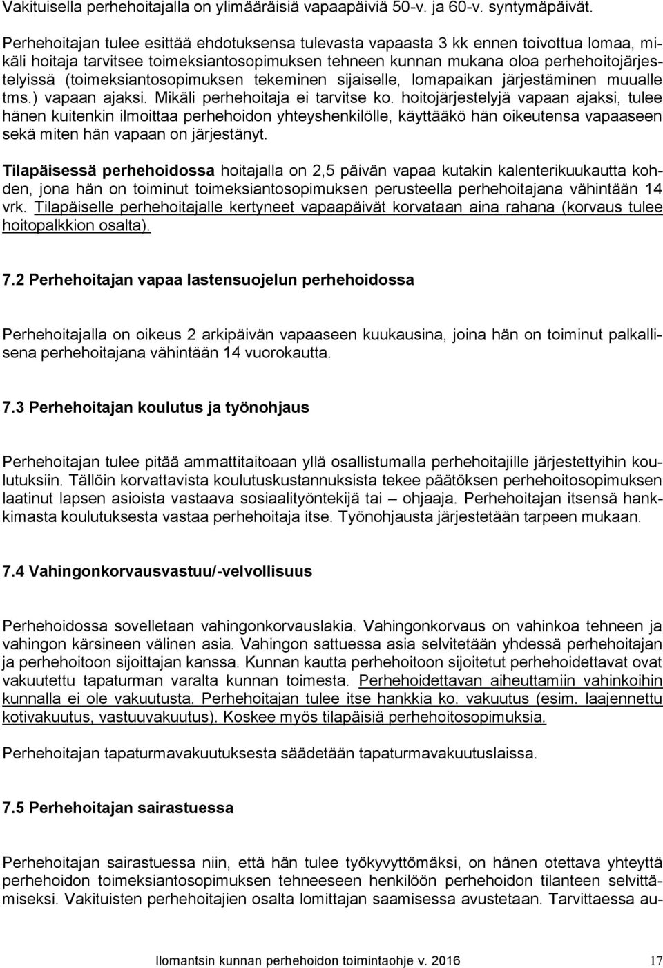 (toimeksiantosopimuksen tekeminen sijaiselle, lomapaikan järjestäminen muualle tms.) vapaan ajaksi. Mikäli perhehoitaja ei tarvitse ko.