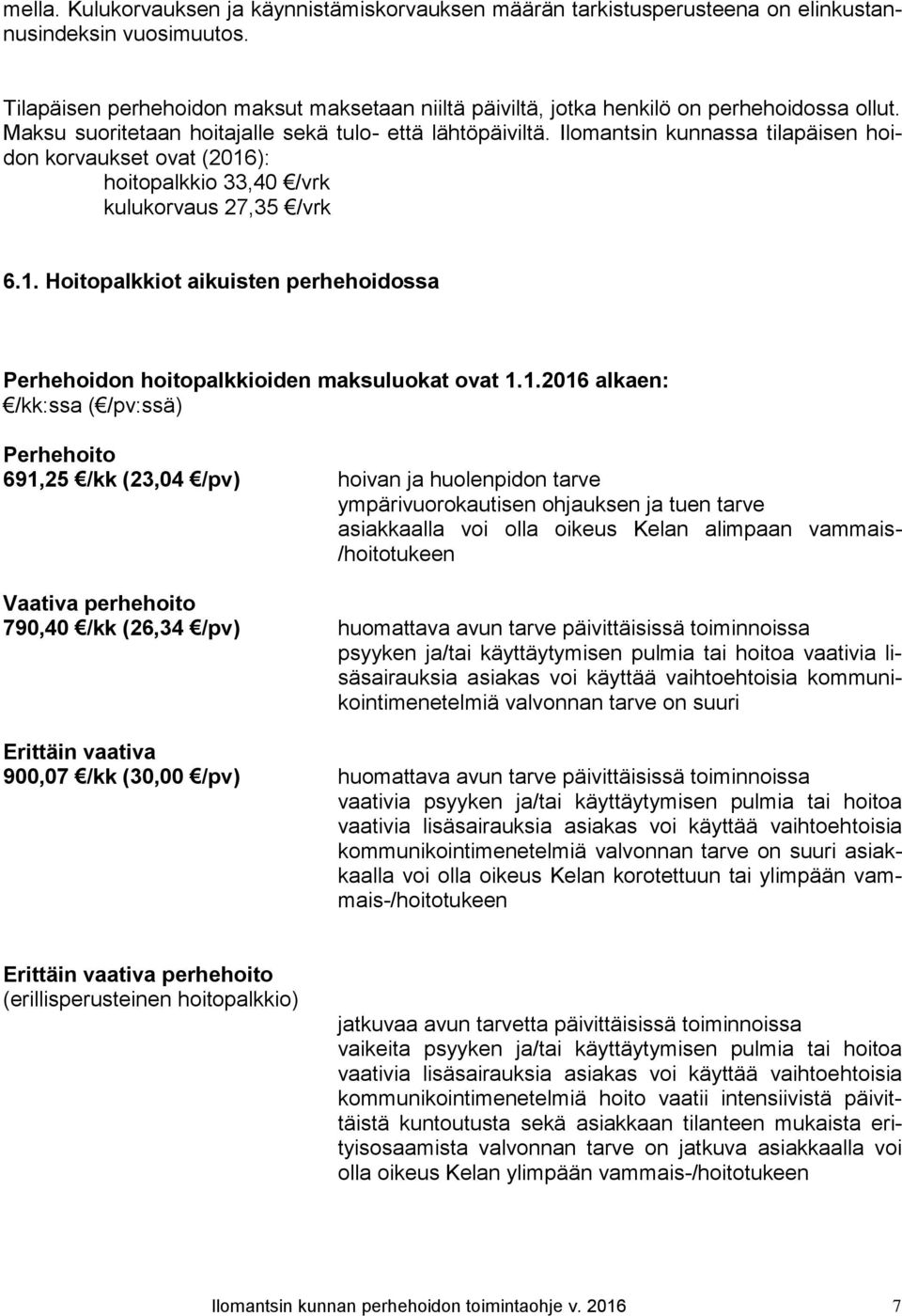 Ilomantsin kunnassa tilapäisen hoidon korvaukset ovat (2016): hoitopalkkio 33,40 /vrk kulukorvaus 27,35 /vrk 6.1. Hoitopalkkiot aikuisten perhehoidossa Perhehoidon hoitopalkkioiden maksuluokat ovat 1.