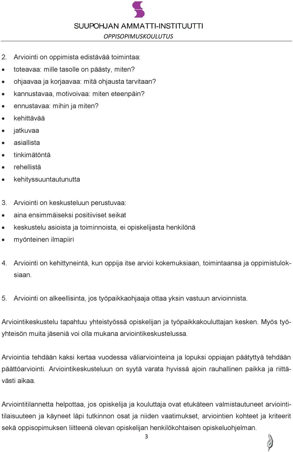 Arviointi on keskusteluun perustuvaa: aina ensimmäiseksi positiiviset seikat keskustelu asioista ja toiminnoista, ei opiskelijasta henkilönä myönteinen ilmapiiri 4.